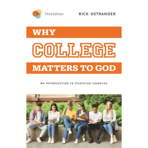 Why College Matters to God, 3rd Edition: An Introduction to Christian Learning