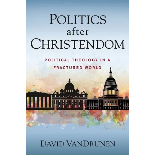 Politics After Christendom: Political Theology in a Fractured World