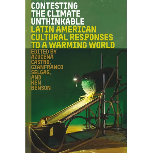 Contesting the Climate Unthinkable: Latin American Cultural Responses to a Warming World