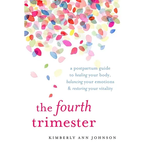 The Fourth Trimester: A Postpartum Guide to Healing Your Body, Balancing Your Emotions, and Restoring Your Vitality