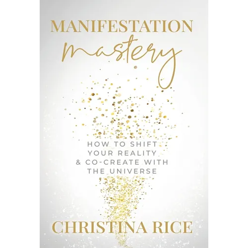 Manifestation Mastery: How to Shift Your Reality & Co-Create with the Universe