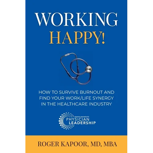 Working Happy! How to Survive Burnout and Find Your Work/Life Synergy in the Healthcare Industry