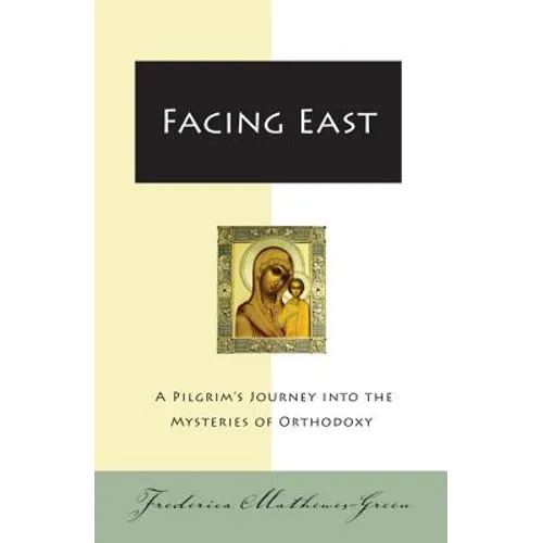 Facing East: A Pilgrim's Journey Into the Mysteries of Orthodoxy - Paperback