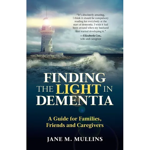 Finding the Light in Dementia: A Guide for Families, Friends and Caregivers