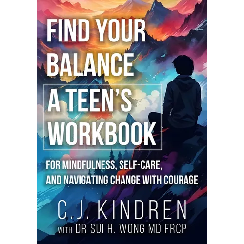 Find Your Balance: A Teen's Workbook for Mindfulness, Self-Care, and Navigating Change with Courage