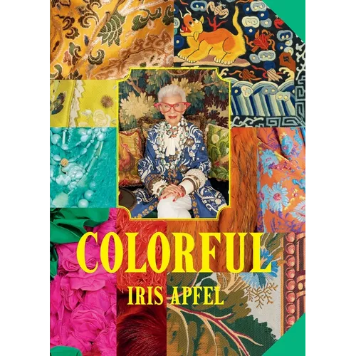 Iris Apfel: Colorful: A Treasure Trove of Inspiration, Influences, and Ideas