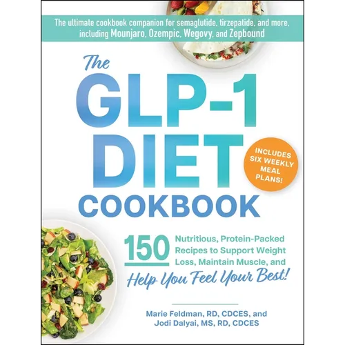 The Glp-1 Diet Cookbook: 150 Nutritious, Protein-Packed Recipes to Support Weight Loss, Maintain Muscle, and Help You Feel Your Best!