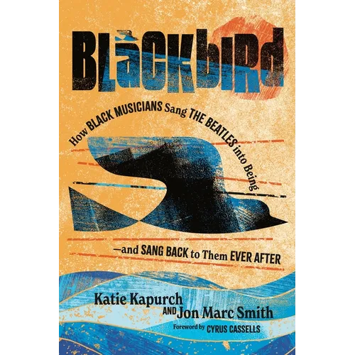 Blackbird: How Black Musicians Sang the Beatles Into Being--And Sang Back to Them Ever After
