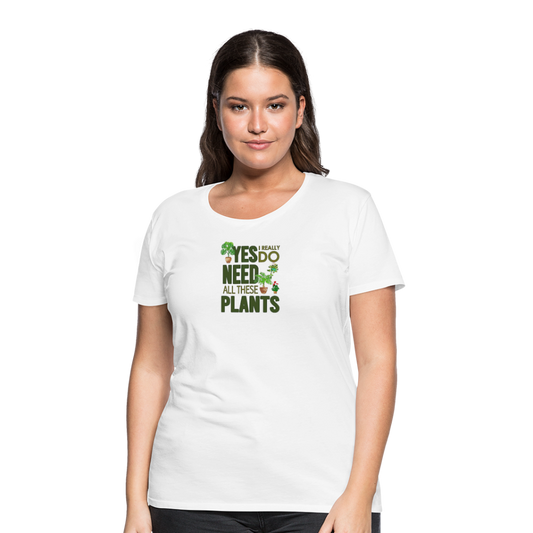 'Yes I really do need all these plants' - Women’s Premium T-Shirt
