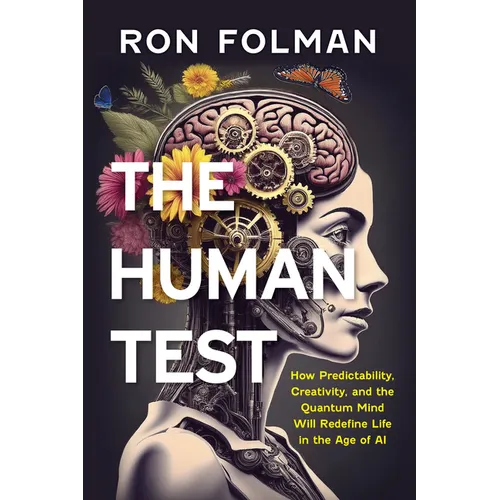 The Human Test: How Predictability, Creativity, and the Quantum Mind Will Redefine Life in the Age of AI