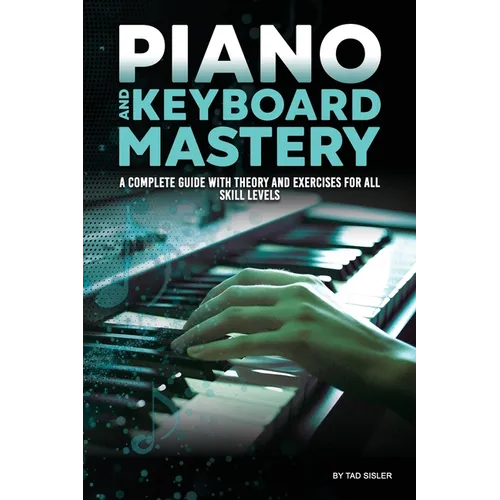 Piano and Keyboard Mastery: A Complete Guide with Theory and Exercises for All Skill Levels