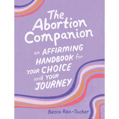 The Abortion Companion: An Affirming Handbook for Your Choice and Your Journey