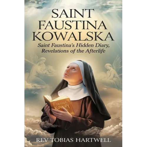 Saint Faustina Kowalska: Saint Faustina's Hidden Diary, Revelations Of The Afterlife