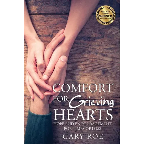 Comfort for Grieving Hearts: Hope and Encouragement for Times of Loss