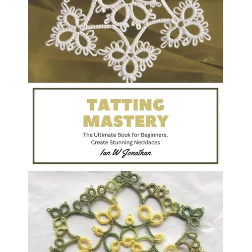 Tatting Mastery: The Ultimate Book for Beginners, Create Stunning Necklaces