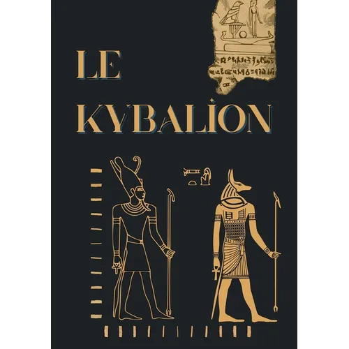 Le Kybalion: Étude sur la philosophie hermétique de l'ancienne Égypte et de l'ancienne Grèce