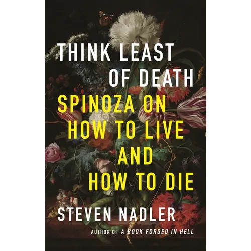 Think Least of Death: Spinoza on How to Live and How to Die