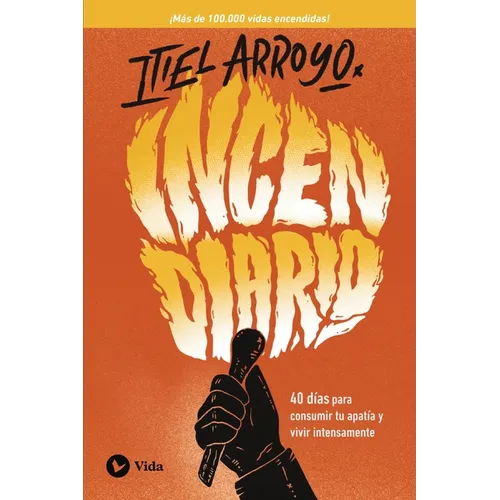 Incendiario: 40 Días Para Consumir Tu Apatía Y Vivir Intensamente