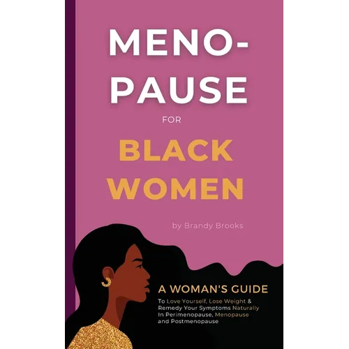 Menopause for Black Women: A Woman's Guide to Love Yourself, Lose Weight & Remedy Your Symptoms Naturally in Perimenopause, Menopause and Postmenopaus