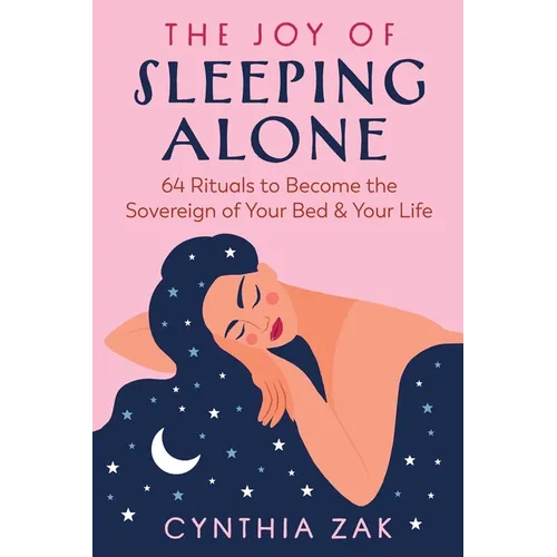 The Joy of Sleeping Alone: 64 Rituals to Become the Sovereign of Your Bed and Your Life
