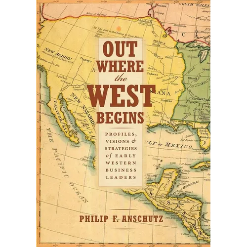 Out Where the West Begins: Profiles, Visions, and Strategies of Early Western Business Leaders - Hardcover