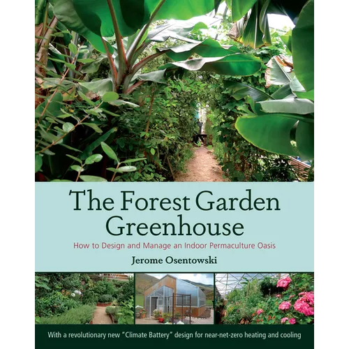 The Forest Garden Greenhouse: How to Design and Manage an Indoor Permaculture Oasis - Paperback