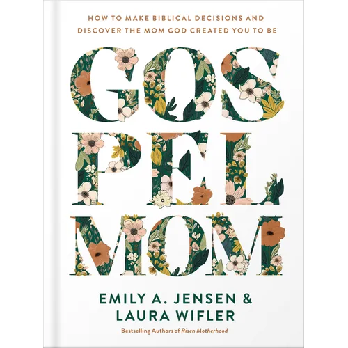 Gospel Mom: How to Make Biblical Decisions and Discover the Mom God Created You to Be