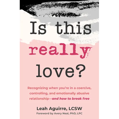 Is This Really Love?: Recognizing When You're in a Coercive, Controlling, and Emotionally Abusive Relationship--And How to Break Free