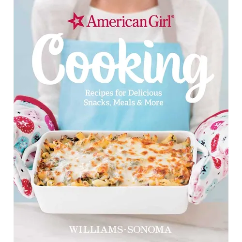 American Girl Cooking: Recipes for Delicious Snacks, Meals & More