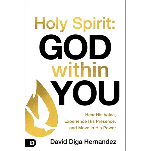 Holy Spirit: God Within You: Hear His Voice, Experience His Presence, and Move in His Power