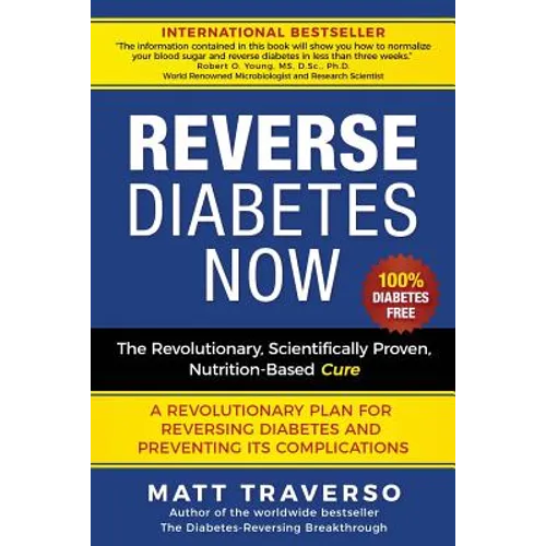 Reverse Diabetes Now: A Revolutionary Program That Will Reverse Diabetes and Produce Extraordinary Health, Vitality, and Energy In Your Body