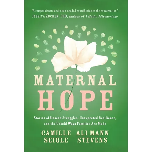 Maternal Hope: Stories of Unseen Struggles, Unexpected Resilience, and the Untold Ways Families Are Made