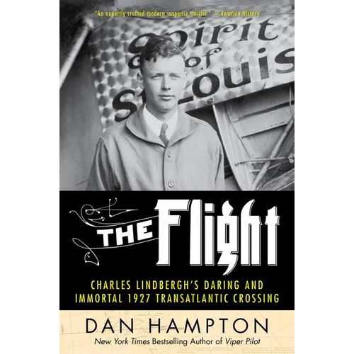 The Flight: Charles Lindbergh's Daring and Immortal 1927 Transatlantic Crossing