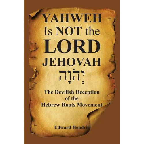 YAHWEH Is NOT the LORD JEHOVAH: The Devilish Deception of the Hebrew Roots Movement