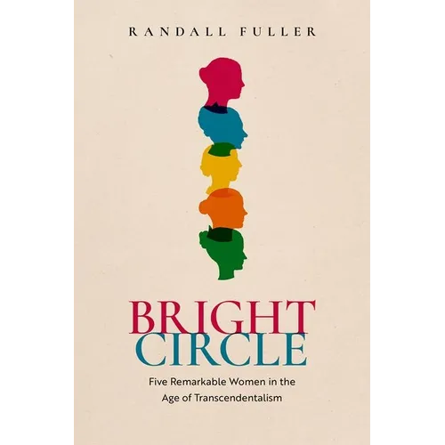 Bright Circle: Five Remarkable Women in the Age of Transcendentalism