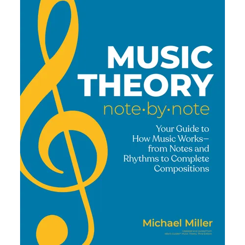 Music Theory Note by Note: Your Guide to How Music Works--From Notes and Rhythms to Complete Compositions