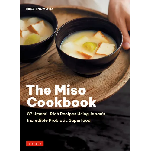 The Miso Cookbook: 87 Umami-Rich Recipes Using Japan's Incredible Probiotic Superfood