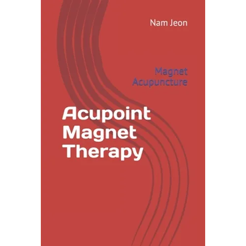 Acupoint Magnet Therapy: Magnet Acupuncture