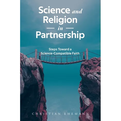Science and Religion in Partnership: Steps Toward a Science-Compatible Faith