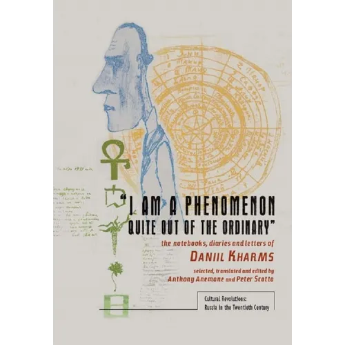 "I Am a Phenomenon Quite Out of the Ordinary": The Notebooks, Diaries and Letters of Daniil Kharms
