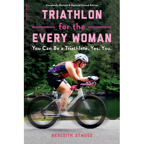 Triathlon for the Every Woman: You Can Be a Triathlete. Yes. You.