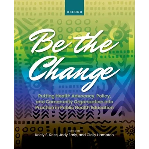 Be the Change: Putting Health Advocacy, Policy, and Community Organization Into Practice in Public Health Education