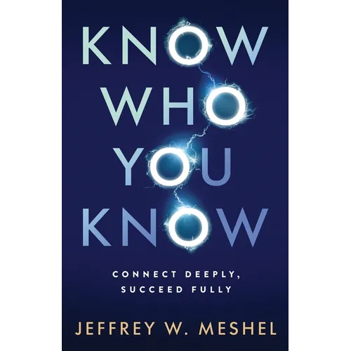Know Who You Know: Connect Deeply, Succeed Fully