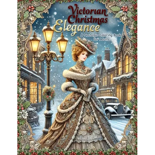 Victorian Christmas Elegance: A Nostalgic Coloring Book for Adults: Subtitle: Classic and Antique Holiday Scenes Featuring Victorian Ladies, Old World