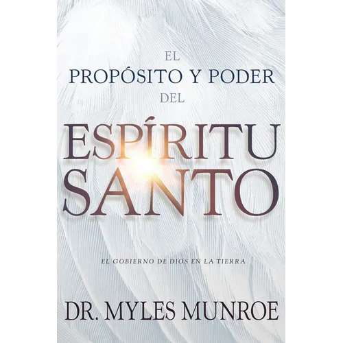 El Propósito Y El Poder del Espíritu Santo: El Gobierno de Dios En La Tierra (Spanish Language Edition, Purpose and Power of the Holy Spirit (Spanish)