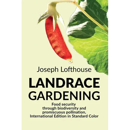 Landrace Gardening: Food Security through Biodiversity and Promiscuous Pollination, International Edition in Standard Color