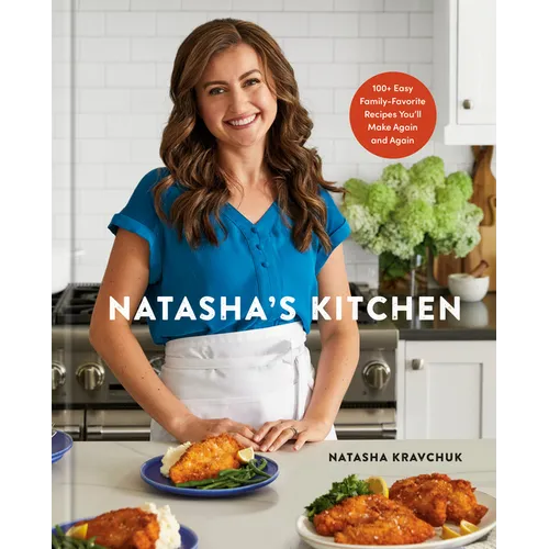 Natasha's Kitchen: 100+ Easy Family-Favorite Recipes You'll Make Again and Again: A Cookbook