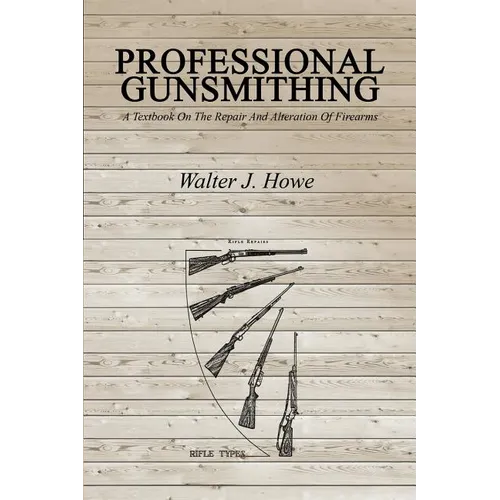 Professional Gunsmithing: A Textbook On The Repair And Alteration Of Firearms