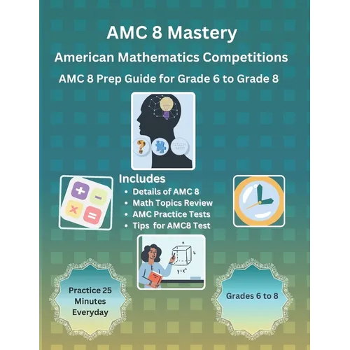 AMC 8 Mastery: Complete Prep Guide for American Mathematics Competitions: AMC-8 Prep Guide for Middle School students, and Grade 6 to Grade 8
