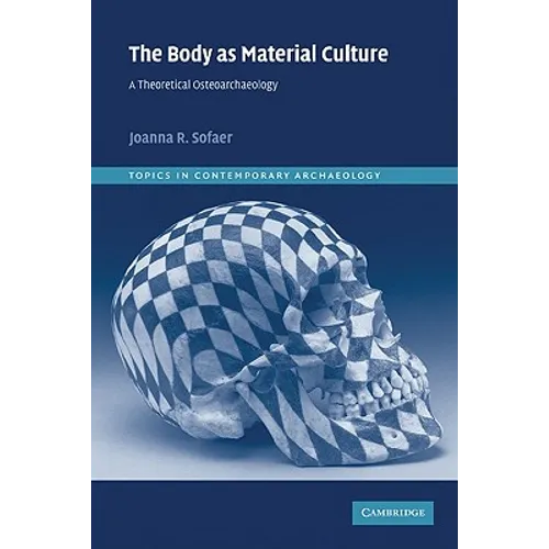 The Body as Material Culture: A Theoretical Osteoarchaeology